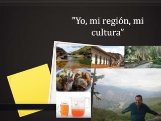 "Yo, mi región, mi
cultura”
 