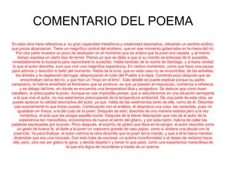 COMENTARIO DEL POEMA En esta obra hace referéncia a  su gran capacidad metafórica y creatividad descriptiva; utilizando un sentido erótico, que pocos alcanzarían. Tiene un magnífico control del erotismo, que en ese momento gobernaba en la rivera del río. Por otra parte muestra un poco de desilusión en el momento que se entera que la joven era casada, y al mismo tiempo expresa un cierto tipo de temor. Pienso yo que se debe a que sí su marido se enterase de lo sucedido, inmediatamente lo buscaría para reprocharle lo sucedido. Habla también de la noche de Santiago, y si fuera verdad lo que el autor describe, tuvo que vivir una magnífica experiéncia. En ciertos momentos, como que hace una pausa para admirar y describir lo bello del momento. Habla de la luna, que en este caso no se encontraba; de las estrellas, los árboles y la vegetación del lugar, despreciando el ruido del Pueblo a lo lejos. Comenta poco después que se encontraban cerca del río, y que hizo un “hoyo en el limo”. Este detalle se puede explicar porque su padre, campesino, le habría enseñado el fenómeno que se produce, es que ya pasado el crepúsculo, comienza a refrescar, y es debajo del limo, en donde se encuentra una temperatura tibia y acogedora. Se deduce que como buen caballero, le preocupaba la joven. Aunque es casi imposible pensar, que si estuviéramos en una situación semejante a la que vive el autor, no nos estaríamos preocupando de la temperatura ambiental. De una parte de esta obra, se puede apreciar la calidad descriptiva del autor, ya que  habla de las vestimentas tanto de ella, como de él. Describe casi exactamente lo que traían puesto. Continuando con el análisis, él desprecia una cosa, las caracolas, pues no igualaban en fineza, a la del cutis de la joven. Después de esto, describe de una manera realista pero a la vez romántica, el acto que los acogía aquella noche. Después de la breve descripción que nos da el autor de la experiencia tan maravillosa, encontramos de nuevo el sentir del gitano, y por esta razón, habría de callar las palabras expresadas por la joven. Poco después, el espíritu de gitano que lleva en la sangre, el autor describe como un gesto de buena fe, el darle a la joven un costurero grande de raso pajizo, como sí sintiera una deuda con la jovencita. Ya para finalizar, el autor culmina la obra diciendo que la joven tenía marido, y que a él le había mentido diciéndole que era una mozuela. Con esto trata de expresar un acierta inconformidad o el deseo de reclamo hacia ella, pero, otra vez ser gitano le gana, y decide dejarla ir y tomar lo que pasó, como una experiencia maravillosa de la que era digna de recordarse a través de un poema. 