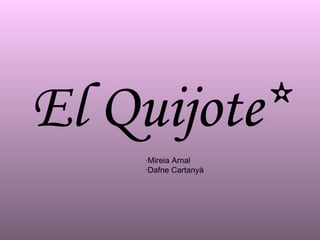 El Quijote* ·Mireia Arnal ·Dafne Cartanyà 