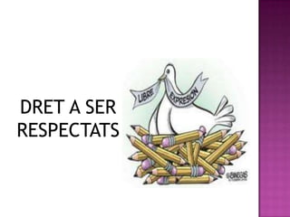 DRET A SER
RESPECTATS
 