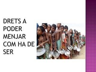 DRETS A
PODER
MENJAR
COM HA DE
SER
 