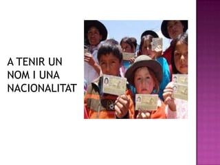 A TENIR UN
NOM I UNA
NACIONALITAT
 