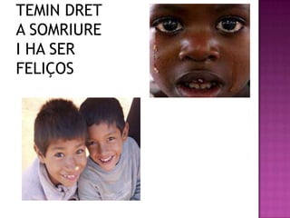 TEMIN DRET
A SOMRIURE
I HA SER
FELIÇOS
 