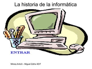 La historia de la informàtica

Mireia Antich - Miguel Zafra 4E/F

 