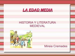 LA EDAD MEDIA HISTORIA Y LITERATURA MEDIEVAL Mireia Cremades 
