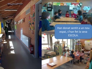 Han donat sentit a un nou
espai, s’han fet la seva
ESCOLA.
 