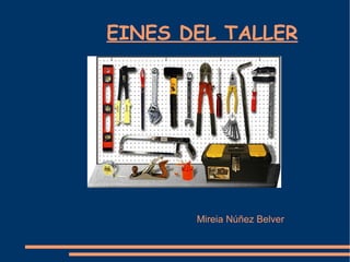 EINES DEL TALLER




       Mireia Núñez Belver
 