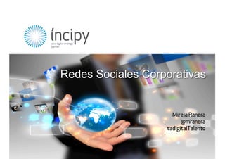 – Your Digital Strategy Partner – www.incipy.com –
1
Mireia Ranera
@mranera
#adigitalTalento
Redes Sociales Corporativas
 