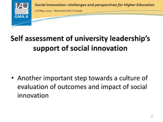 Self assessment of university leadership’s
support of social innovation
• Another important step towards a culture of
evaluation of outcomes and impact of social
innovation
22
 