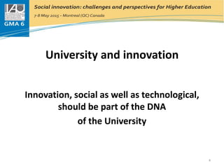 University and innovation
Innovation, social as well as technological,
should be part of the DNA
of the University
4
 