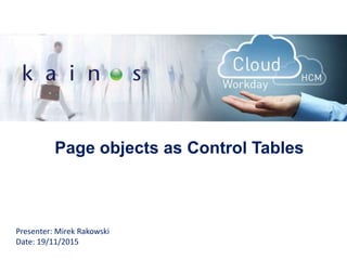Page objects as Control Tables
Presenter: Mirek Rakowski
Date: 19/11/2015
 