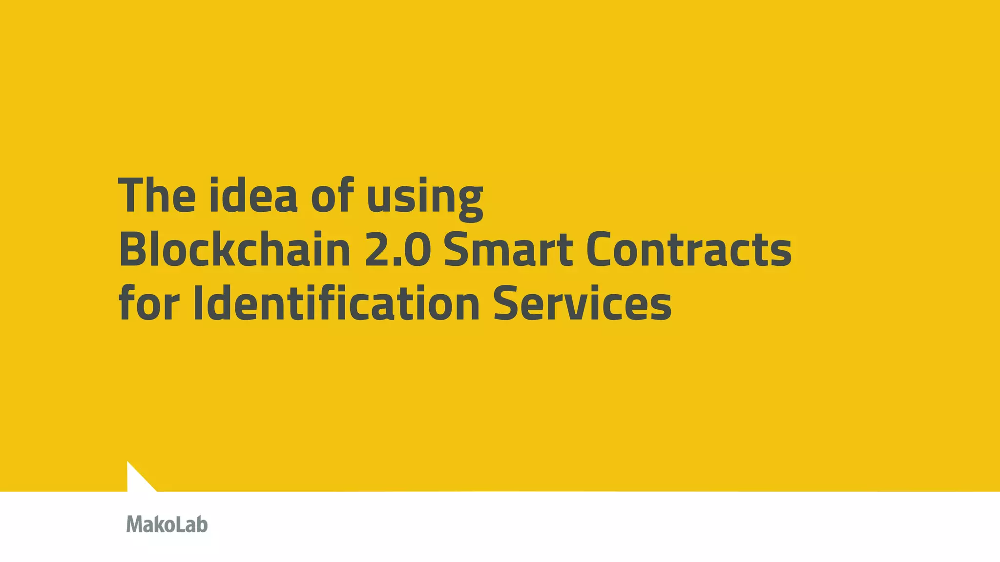 The idea of using
Blockchain 2.0 Smart Contracts
for Identification Services
 