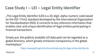 Case Study I – LEI – Legal Entity Identifier
„The Legal Entity Identifier (LEI) is a 20-digit, alpha-numeric code based
on...