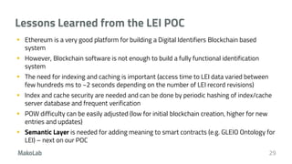 Lessons Learned from the LEI POC
 Ethereum is a very good platform for building a Digital Identifiers Blockchain based
sy...