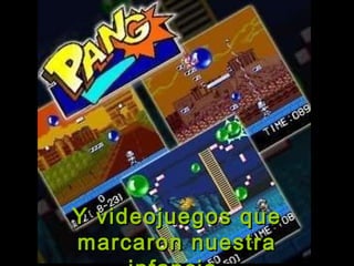 Y videojuegos que marcaron nuestra infancia. 