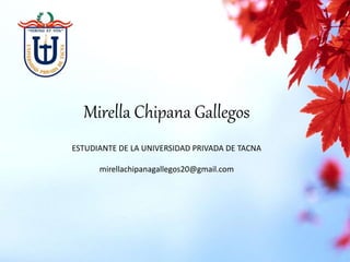 Mirella Chipana Gallegos
ESTUDIANTE DE LA UNIVERSIDAD PRIVADA DE TACNA
mirellachipanagallegos20@gmail.com
 