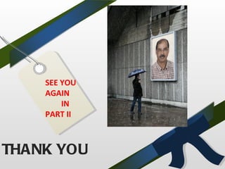 SEE YOU
    AGAIN
        IN
    PART II



THANK YOU
 