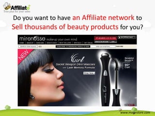 Do you want to have an Affiliate network to
Sell thousands of beauty products for you?




                                   www.magestore.com
 