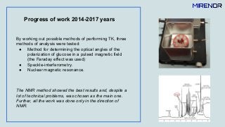 Progress of work 2014-2017 years
By working out possible methods of performing TK, three
methods of analysis were tested:
...