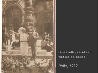 La p a r e lla , e n e l s e u
v ia t g e d e n o ce s

Itàlia, 1922
 