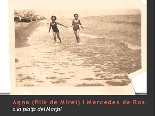 A g na (filla de M iret) i M erc edes de R o s
a la platja del Marjal
 