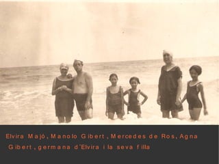 Elv ir a M a jó , M a n o lo G ib e r t , M e r ce d e s d e Ro s , A g n a
 G ib e r t , g e r m a n a d 'Elv ir a i la s e v a f illa
 