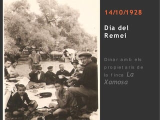 14/10/1928

D ia del
R em ei


D in a r a m b e ls
p r o p ie t a r is d e
la f in ca La
X amosa
 
