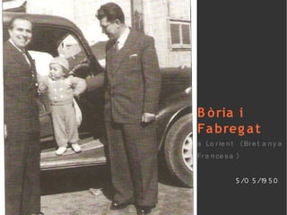 B ò ria i
Fa breg a t
a Lo r ie n t (Br e t a n y a
Fr a n ce s a )

             5/0 5/19 50
 