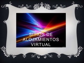 SITIOS DE
ALOJAMIENTOS
VIRTUAL