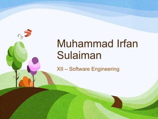 Muhammad Irfan
Sulaiman
XII – Software Engineering

 