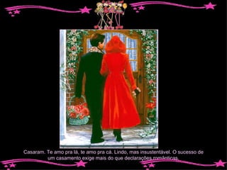 Casaram. Te amo pra lá, te amo pra cá. Lindo, mas insustentável. O sucesso de um casamento exige mais do que declarações românticas. 