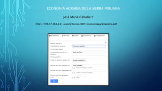ECONOMÍA AGRARIA DE LA SIERRA PERUANA
José María Caballero
http://198.57.164.64/~ieporg/textos/DDT/economiaagrariasierra.pdf
 