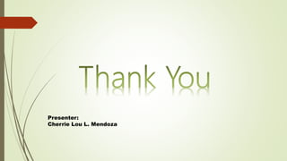 Presenter:
Cherrie Lou L. Mendoza
 