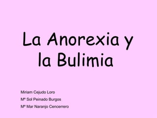 La Anorexia y la Bulimia  Miriam Cejudo Loro  Mª Sol Peinado Burgos  Mª Mar Naranjo Cencerrero 