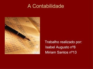 A Contabilidade  Trabalho realizado por: Isabel Augusto nº8 Miriam Santos nº13 