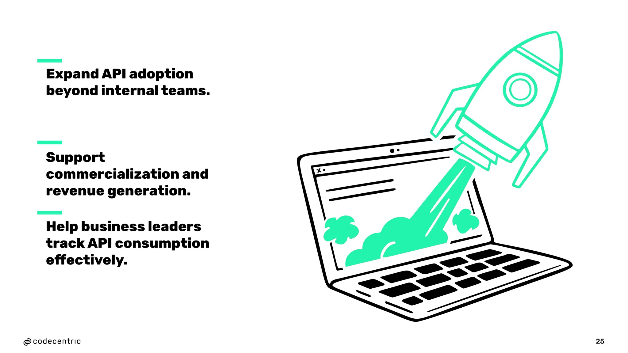 25
Expand API adoption
beyond internal teams.
Help business leaders
track API consumption
effectively.
Support
commercialization and
revenue generation.
 