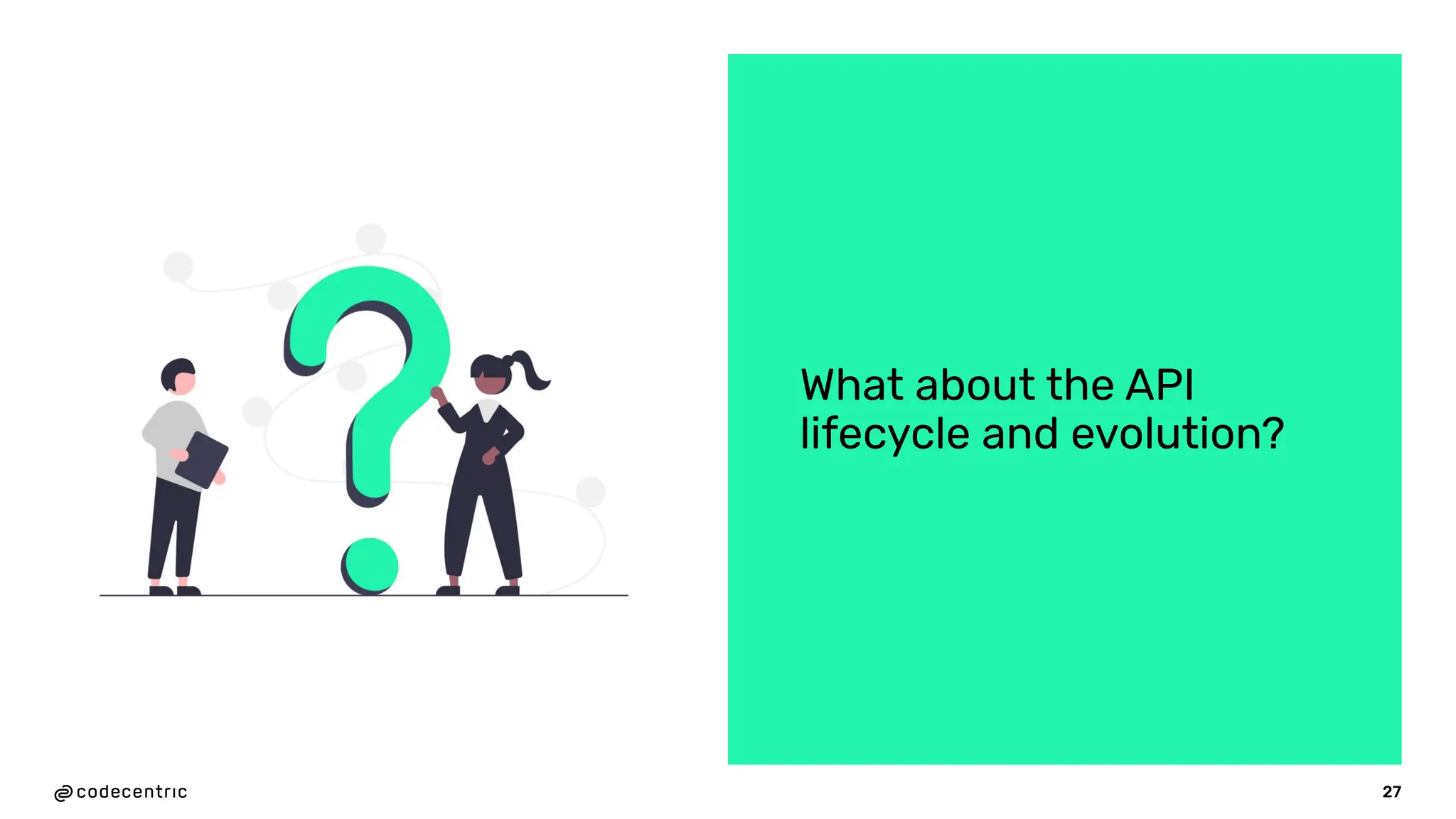 27
What about the API
lifecycle and evolution?
 