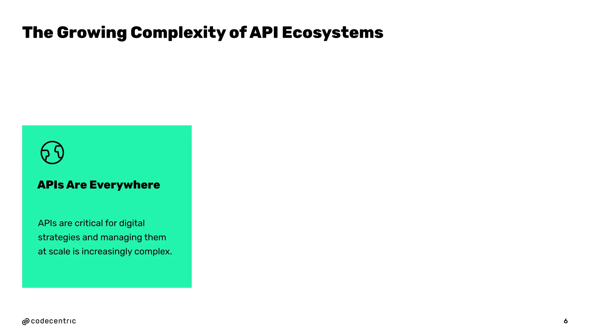 6
APIs are critical for digital
strategies and managing them
at scale is increasingly complex.
APIs Are Everywhere
The Growing Complexity of API Ecosystems
 