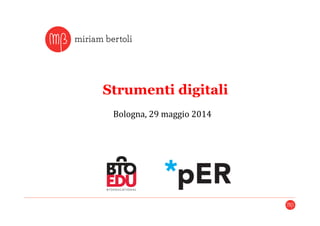 Strumenti digitali
Bologna,	
  29	
  maggio	
  2014	
  
 