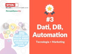 #3  
Da&,  DB,  
Automa&on  
Tecnologia  +  Marke&ng  
 