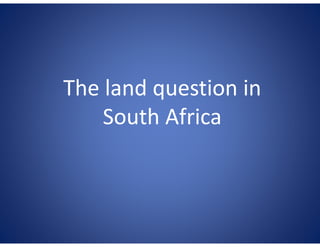 The land question inThe land question in 
South AfricaSouth Africa 
 