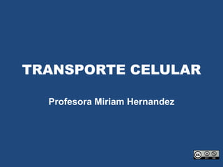TRANSPORTE CELULAR
Profesora Miriam Hernandez
 