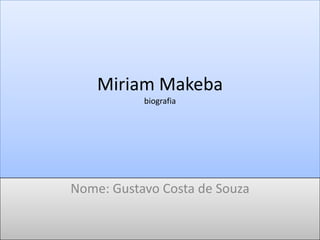 Miriam Makeba
biografia

Nome: Gustavo Costa de Souza

 