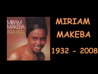 MIRIAM MAKEBA 1932 - 2008 