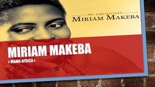 MIRIAM MAKEBA
« MAMA AFRICA »
 
