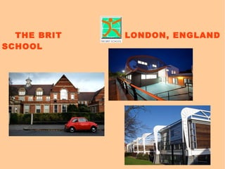 THE BRIT
SCHOOL
LONDON, ENGLAND
 