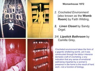 Womanhouse 1972 <ul><li>Crocheted Environment </li></ul><ul><li>{also known as the  Womb Room }   by Faith Wilding. </li><...