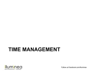 Follow us! facebook.com/illuminea
TIME MANAGEMENT