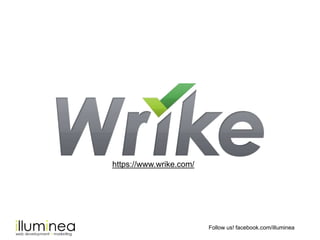 Follow us! facebook.com/illuminea
https://www.wrike.com/