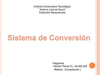 Instituto Universitario Tecnológico
“Antonio José de Sucre”
Extensión Barquisimeto
Integrante:
• Miriam Torres CL: 24.684.209
Materia : Computación I.
 